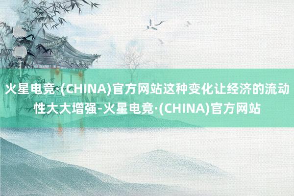 火星电竞·(CHINA)官方网站这种变化让经济的流动性大大增强-火星电竞·(CHINA)官方网站